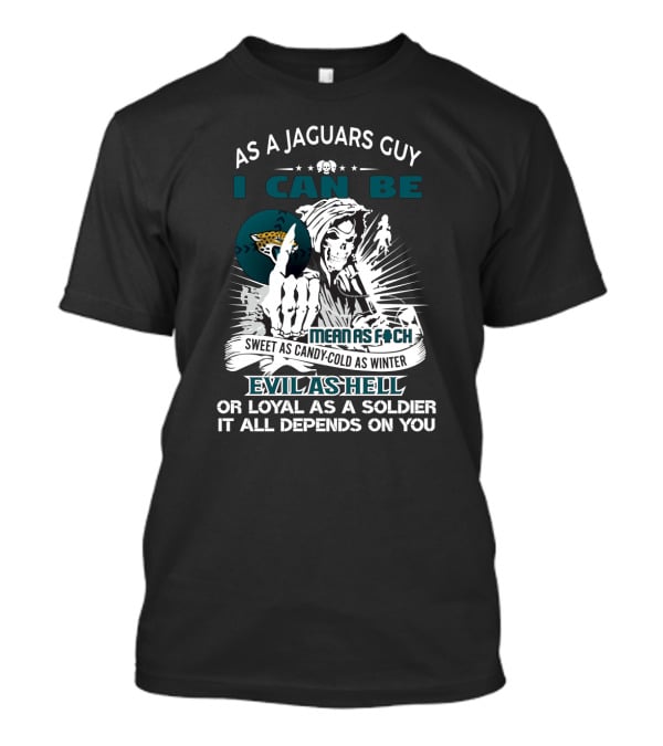 As A Jaguars Guy I Can Be Mean As F Sweet As Candy Cold As Winter Evil As Hell Loyal As A Soldier T-Shirt