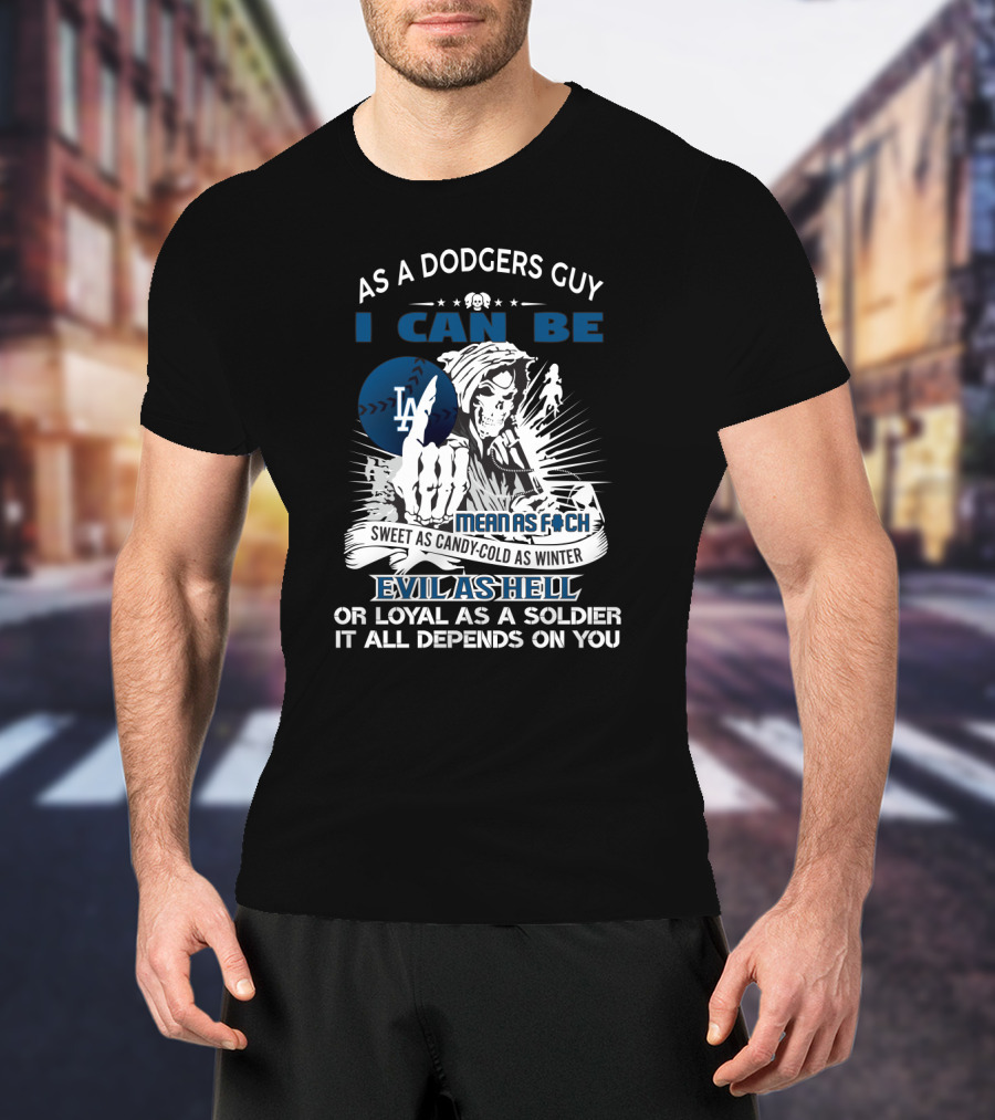 As A Dodgers Guy I Can Be Mean As F Sweet As Candy Cold As Winter Evil As Hell Loyal As A Soldier Grim Reaper Los Angeles Dodgers T-Shirt