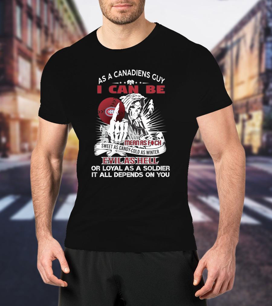 As A Canadiens Guy I Can Be Evil As Hell Or Loyal As A Soldier Montreal Canadiens Fans Mean As F Sweet As Candy Cold As Winter T-Shirt