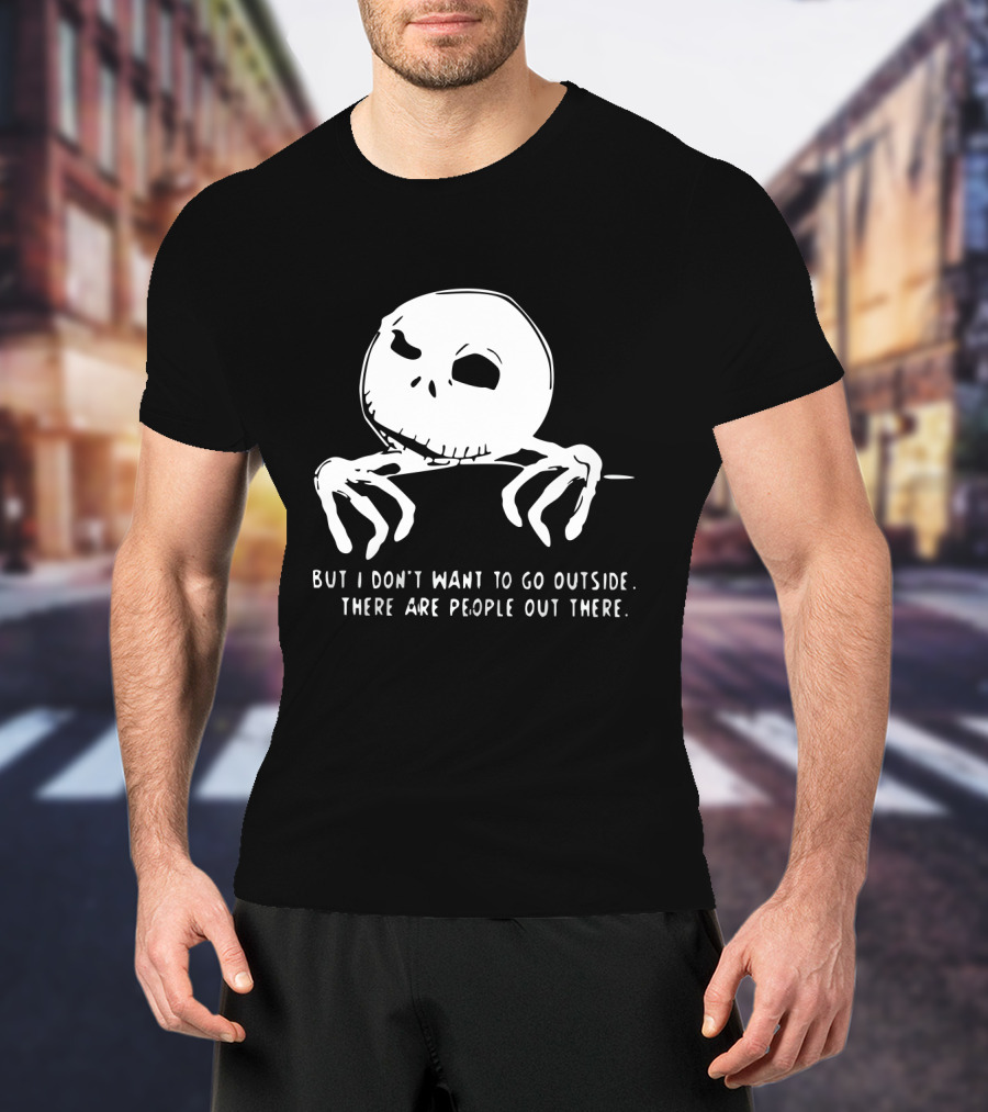 Jack Skellington But I Don't Want To Go Outside There Are People Out There T-Shirt
