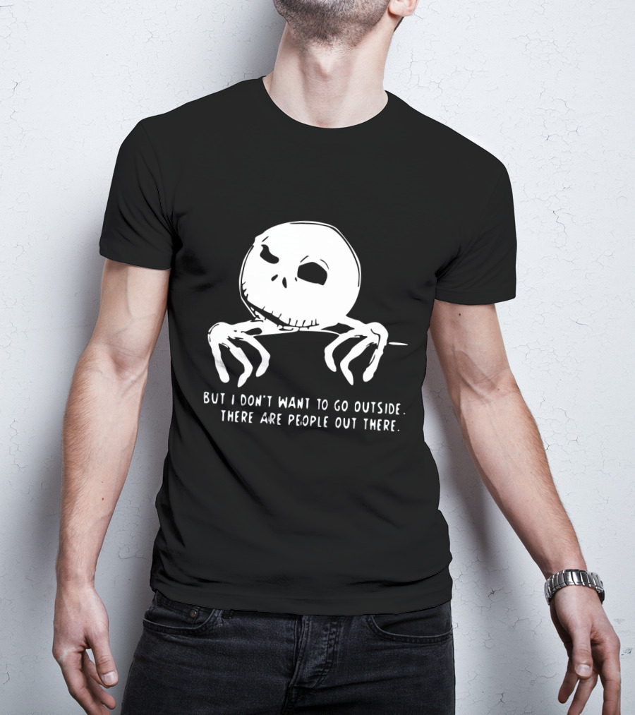 Jack Skellington But I Don't Want To Go Outside There Are People Out There T-Shirt