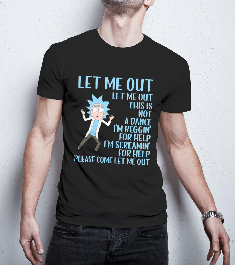 Rick And Morty Let Me Out Beggin' For Help Funny Design For Fans T-Shirt
