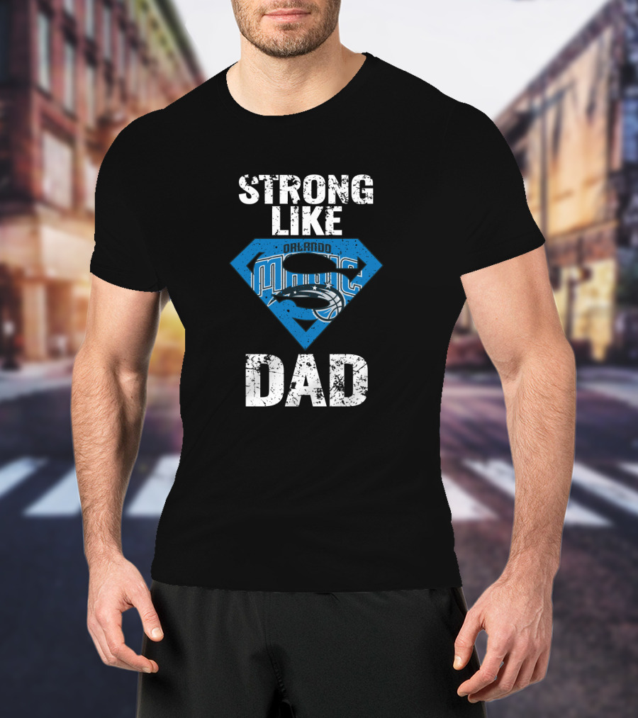 Strong Like Orlando Magic Dad T-Shirt