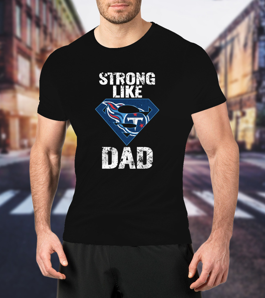 Strong Like Dad Tennessee Titans Super Hero T-Shirt
