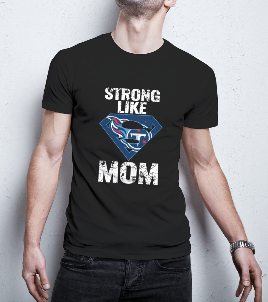 Strong Like Tennessee Titans Super Mom T-Shirt