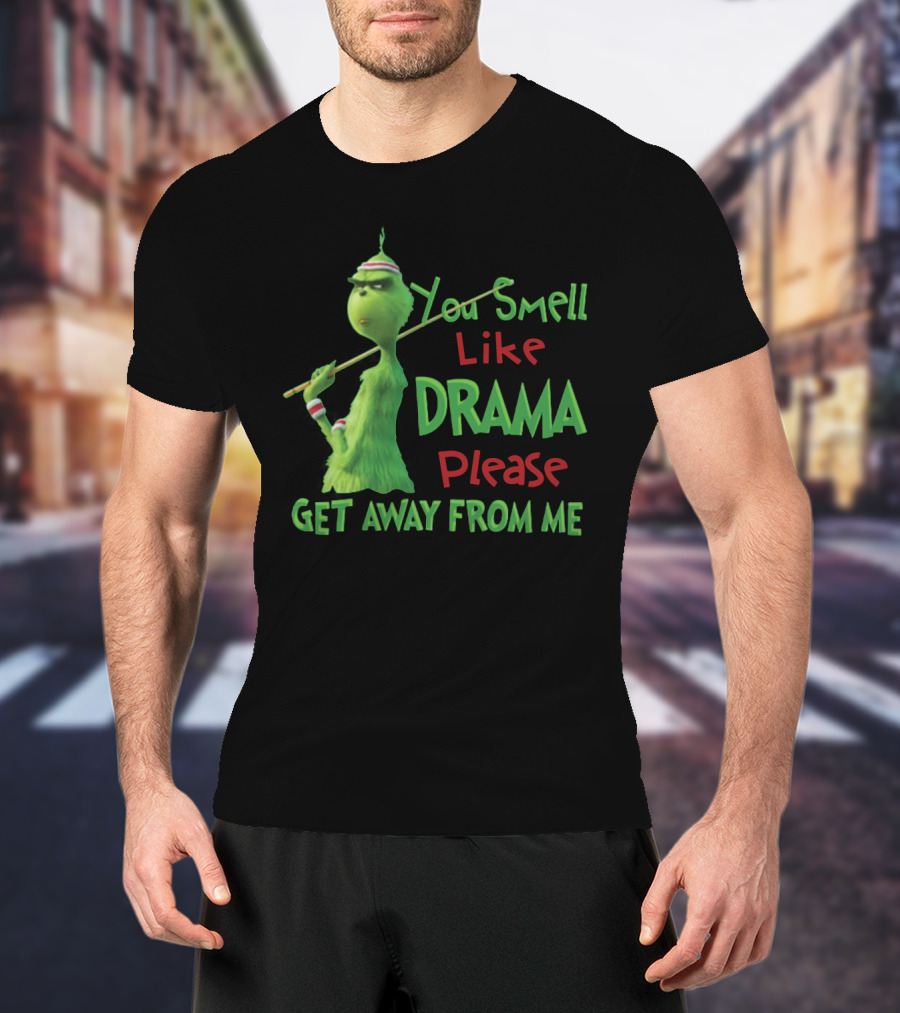 You Smell Like Drama Please Get Away From Me Green Character Holiday Humor T-Shirt