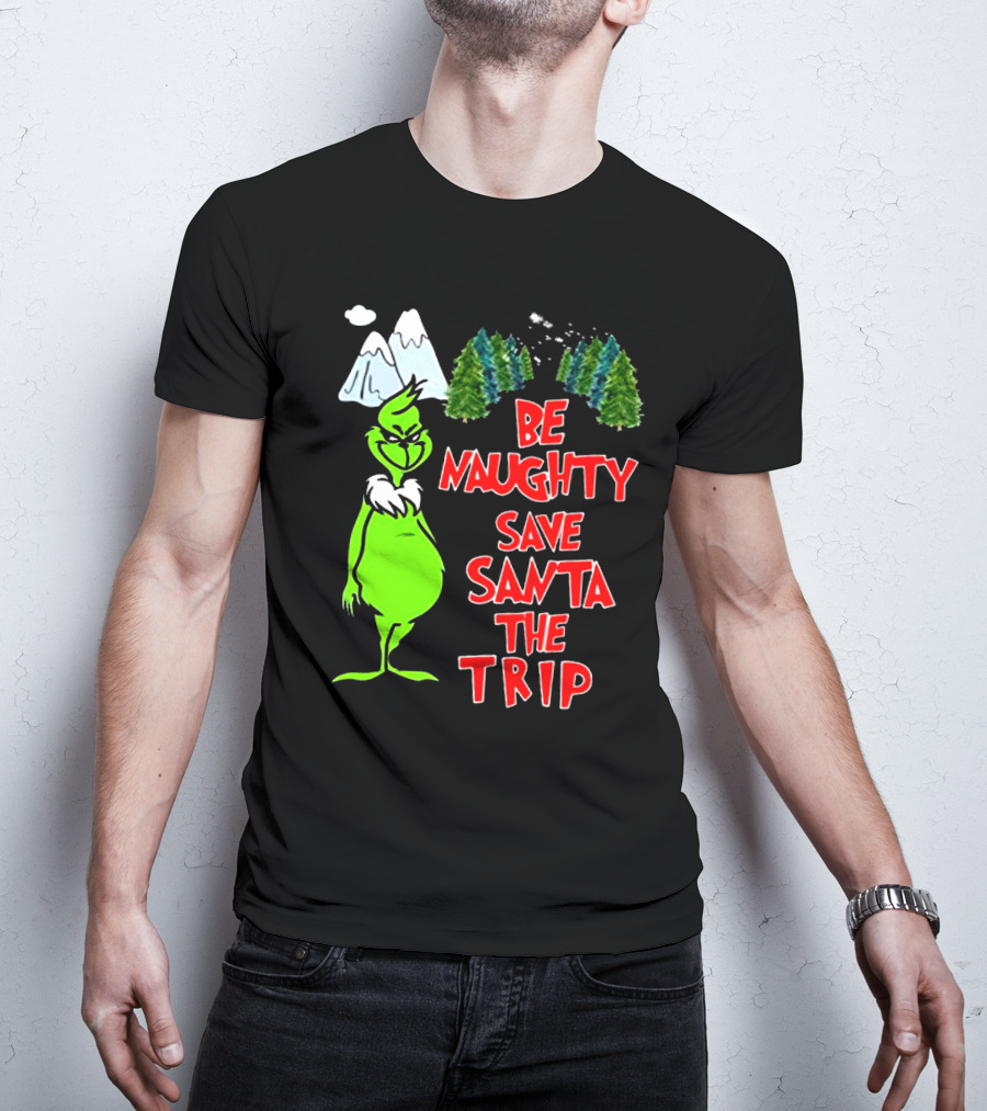 Grinch Be Naughty Save Santa The Trip Christmas Humor Mountaintop Trees T-Shirt