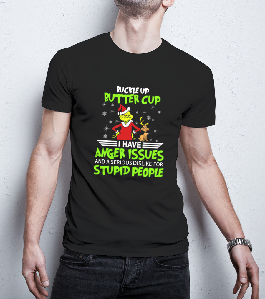 Buckle Up Buttercup Grinch I Have Anger Issues Serious Dislike For Stupid People T-Shirt