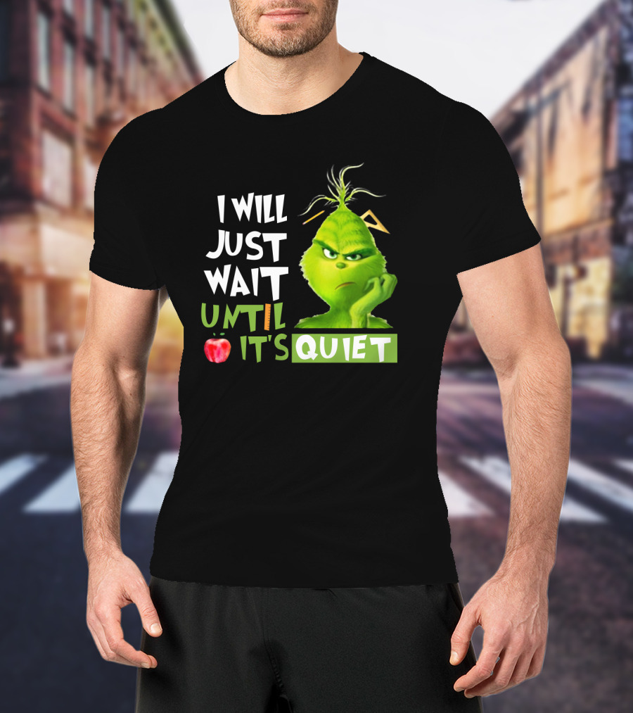 I Will Just Wait Until It's Quiet Grinch With Apple And Playful Font T-Shirt