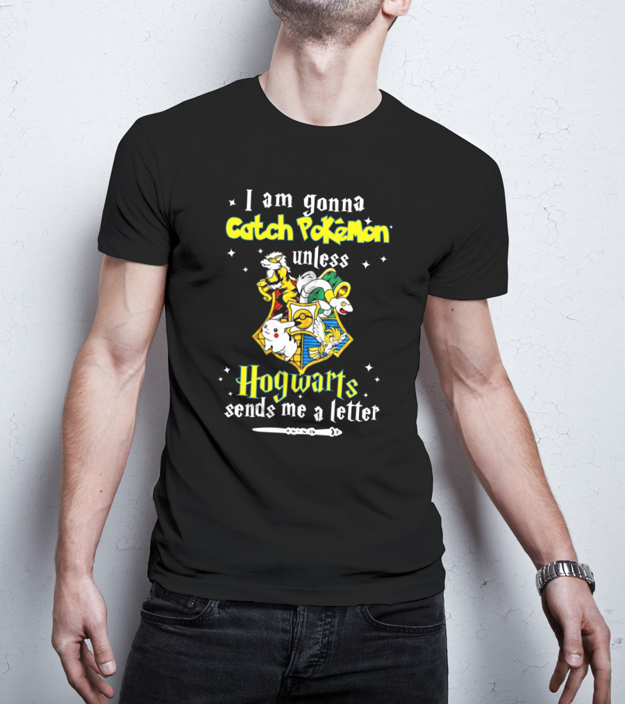 I Am Gonna Catch Pokemon Unless Hogwarts Sends Me A Letter T-Shirt