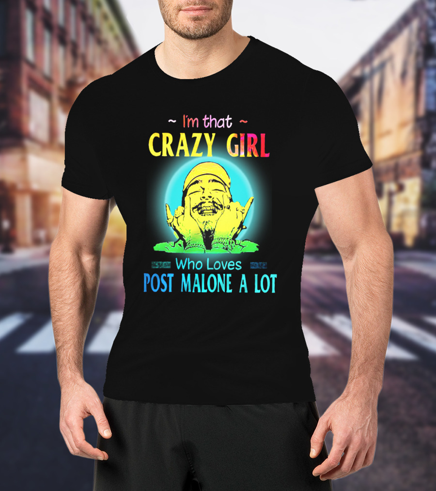 I'm That Crazy Girl Who Loves Post Malone A Lot T-Shirt