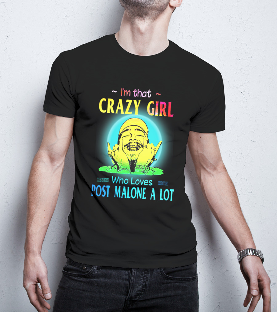 I'm That Crazy Girl Who Loves Post Malone A Lot T-Shirt