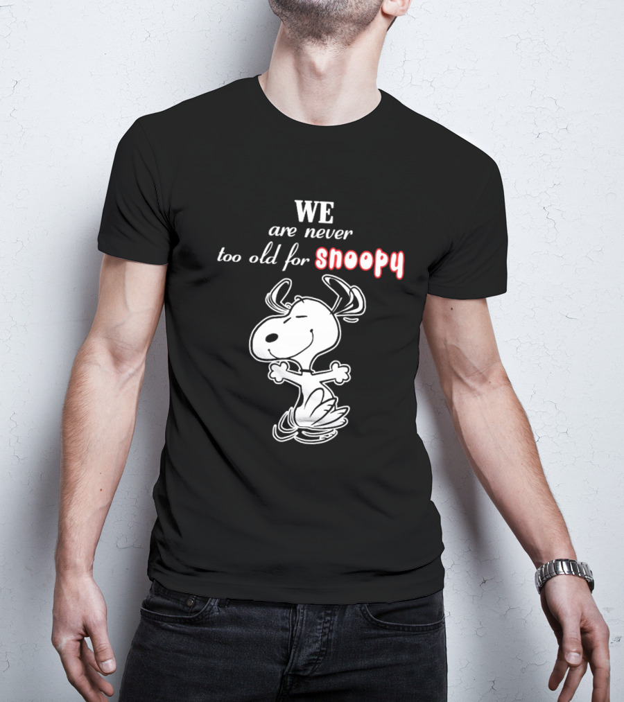 We Are Never Too Old For Snoopy T-Shirt