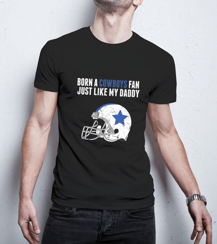 Born A Cowboys Fan Just Like My Daddy Helmet Design NFL T-Shirt