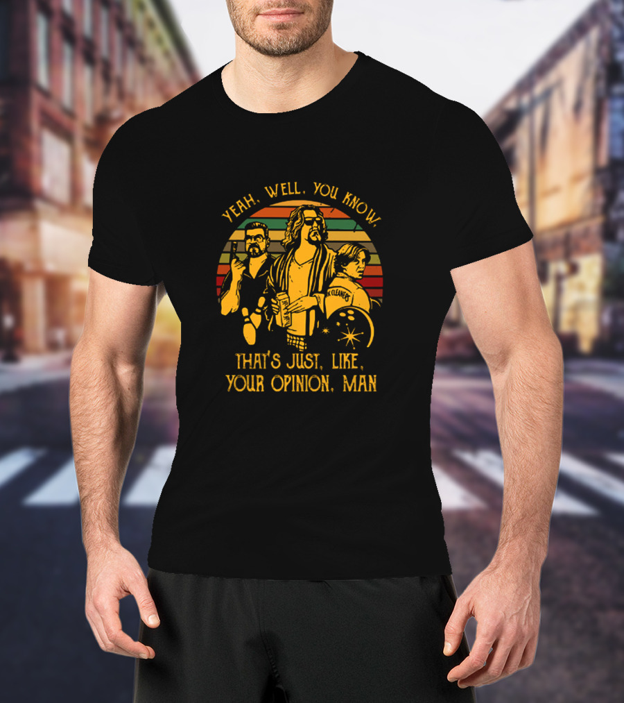 The Dude Yeah Well You Know That's Just Like Your Opinion Man Retro Inspired T-Shirt