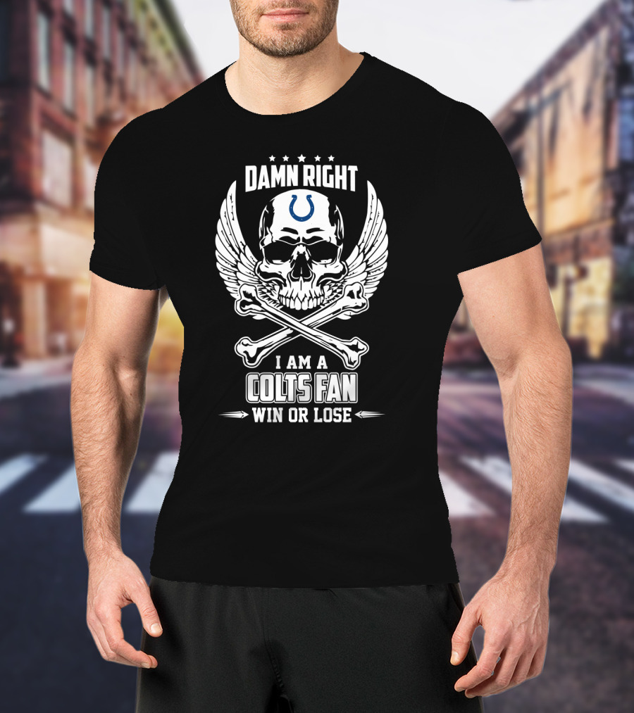 Damn Right I Am A Colts Fan Win Or Lose T-Shirt