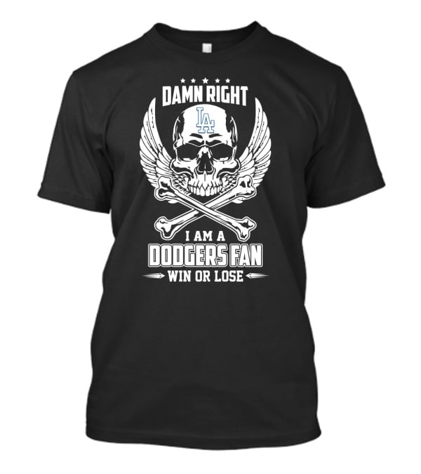 Damn Right I Am A Dodgers Fan Win Or Lose LA Skull And Crossbones T-Shirt