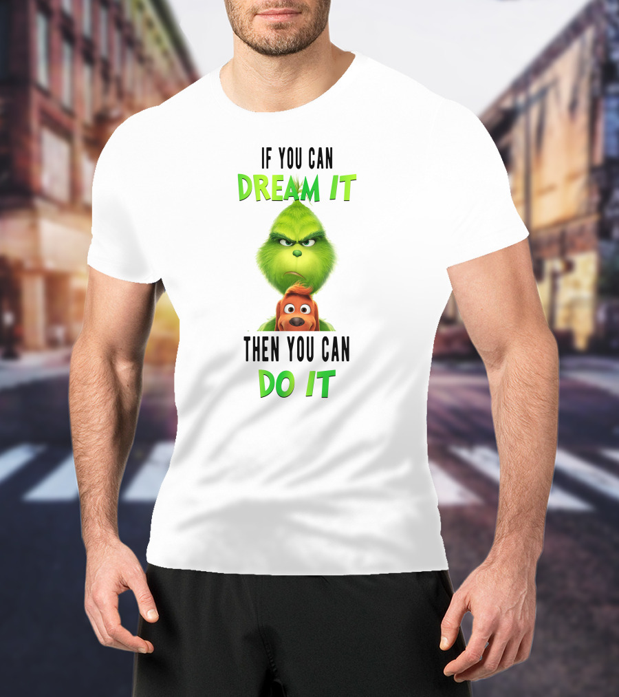 If You Can Dream It Then You Can Do It Grinch And Dog T-Shirt