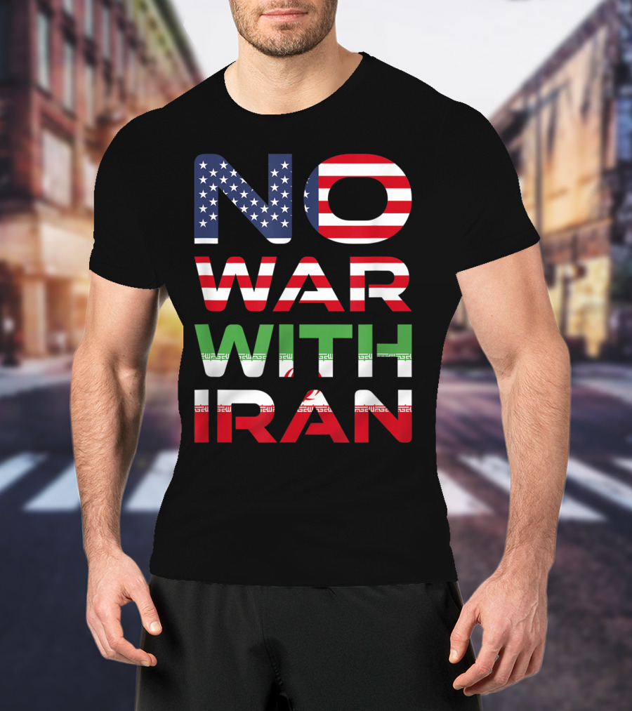 No War With Iran American Iranian Peace Not War Stop Wars T-Shirt