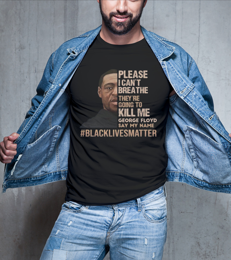 Please I Can’t Breathe They're Going To Kill ME George Floyd Say My Name #Blacklivesmatter T-Shirt