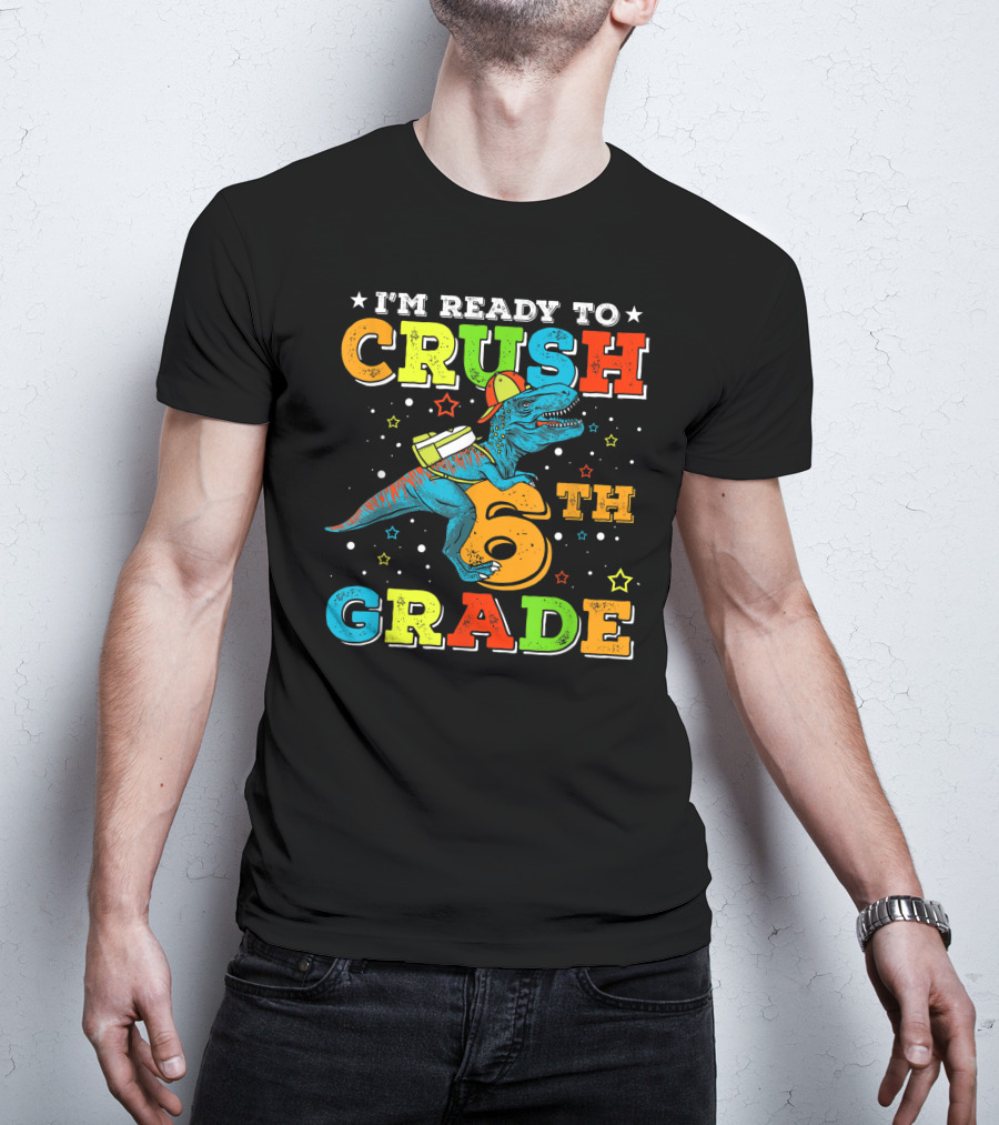 I'm Ready To Crush 6th Grade Dinosaur Rex Back To School T-Shirt