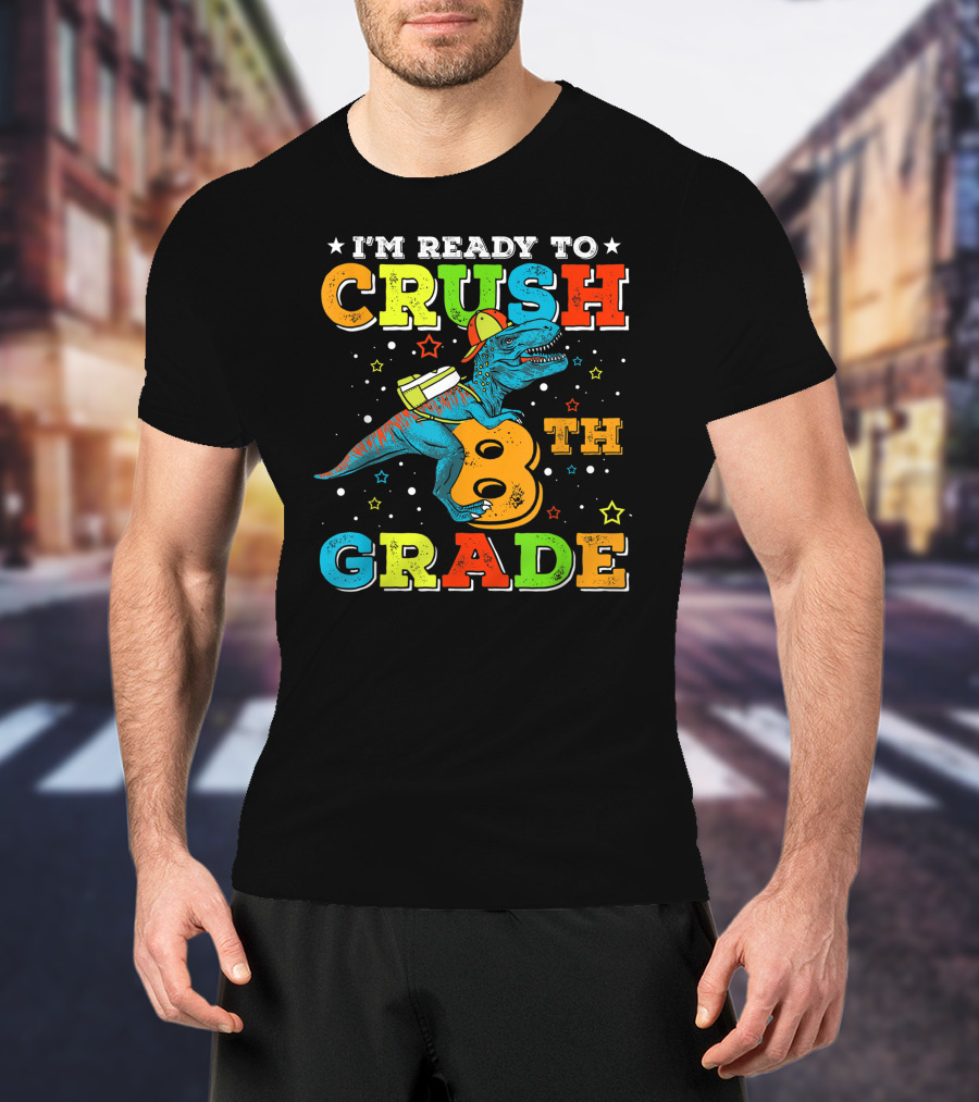 I'M READY TO CRUSH 8TH GRADE Dinosaur Rex Back To School T-Shirt