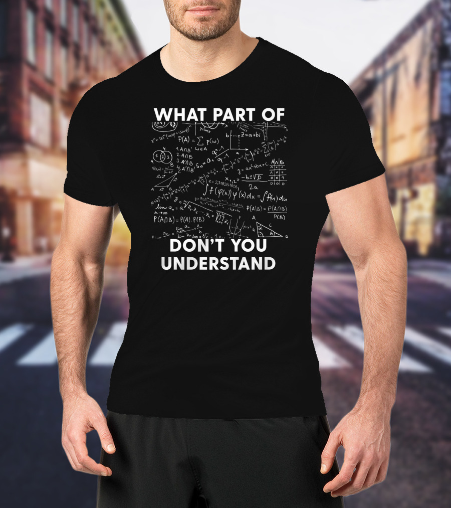 What Part Of Don't You Understand Mathematical Equations And Formulas T-Shirt