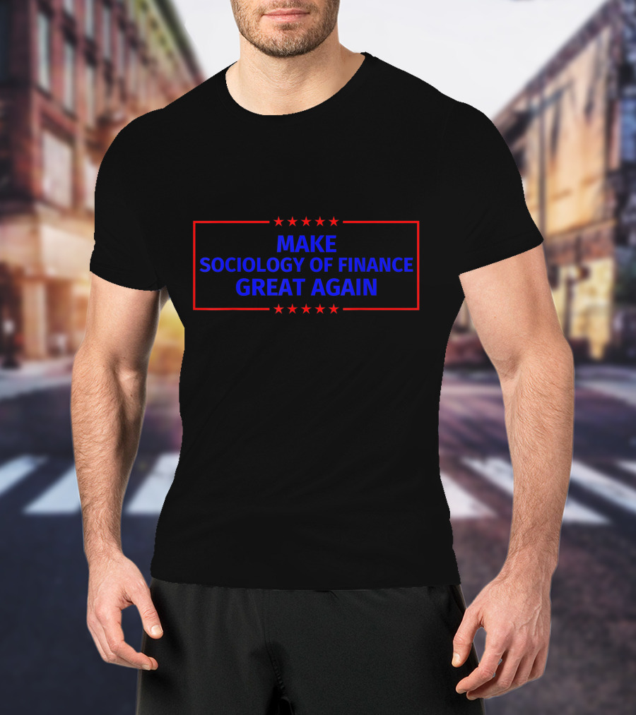 Make Sociology Of Finance Great Again T-Shirt