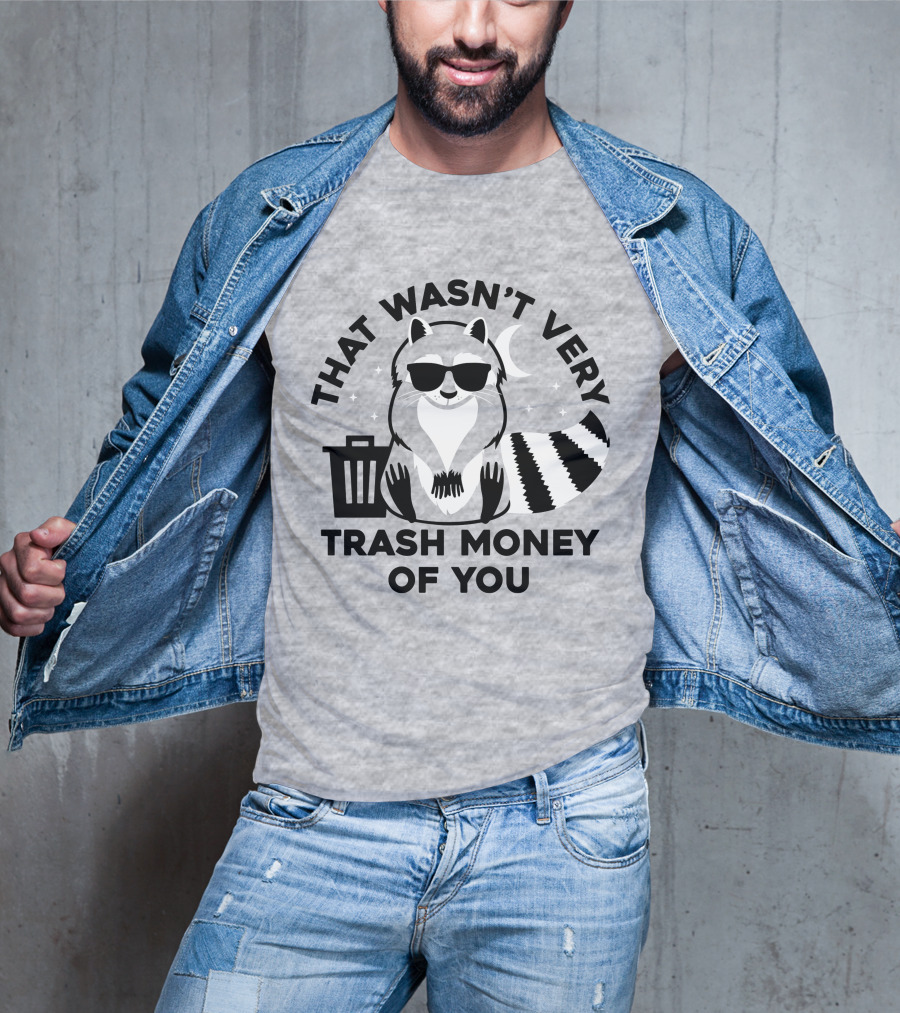That Wasn't Very Trash Money Of You Cool Raccoon With Sunglasses By Trashcan Under Moon And Stars T-Shirt