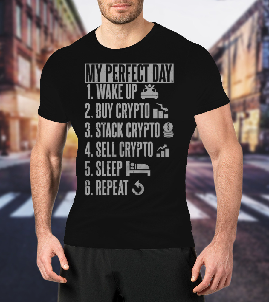 My Perfect Day: Wake Up Buy Crypto Stack Crypto Sell Crypto Sleep Repeat T-Shirt