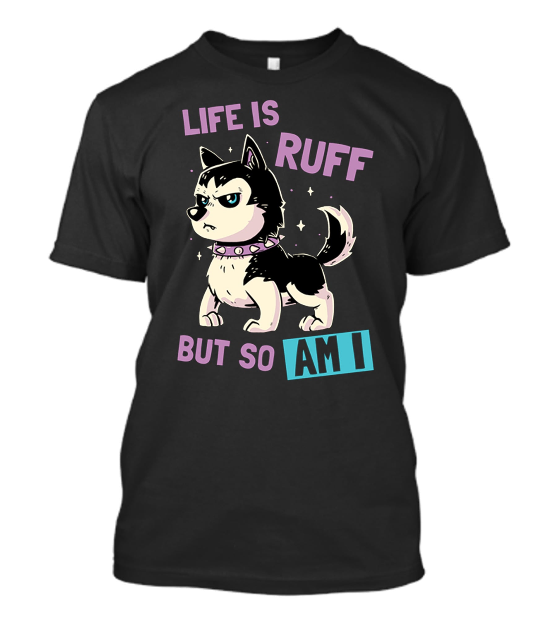 Life Is Ruff But So Am I T-Shirt
