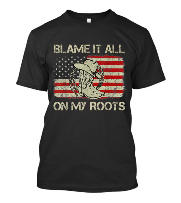 Blame It All On My Roots Cowboy Hat Boots American Flag Background T-Shirt