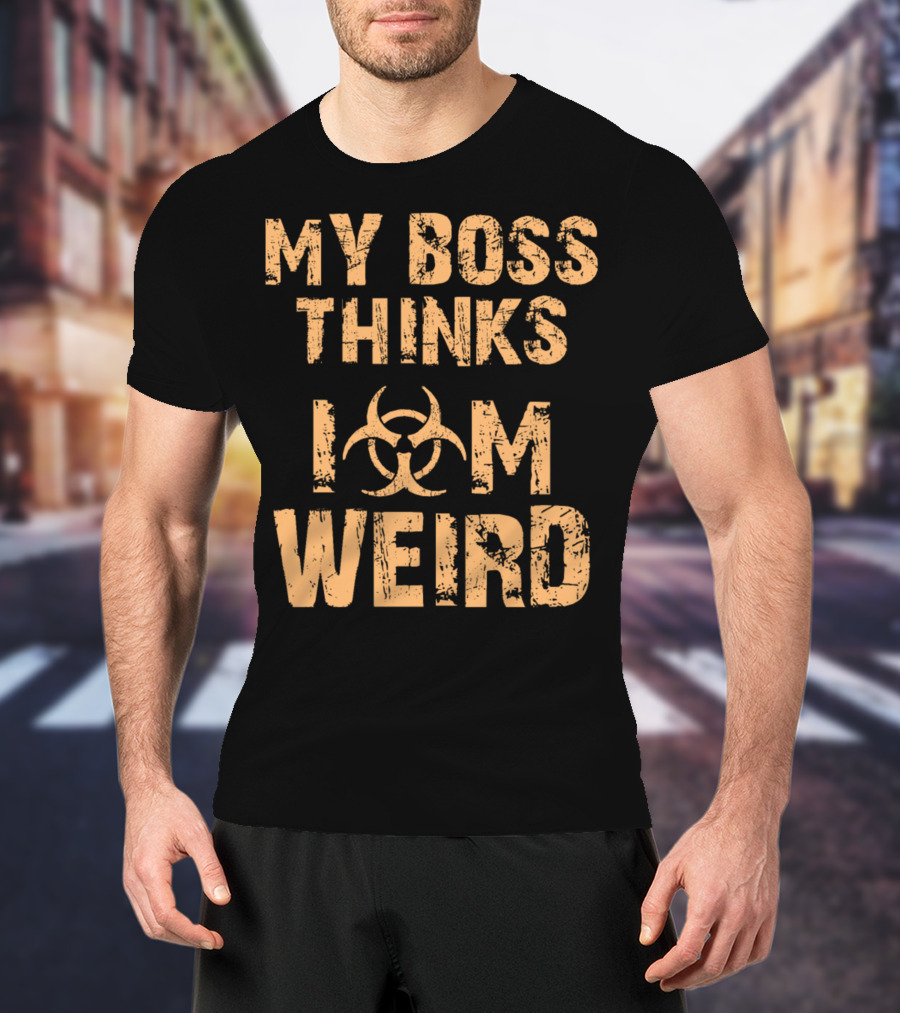My Boss Thinks I Am Weird Biohazard T-Shirt