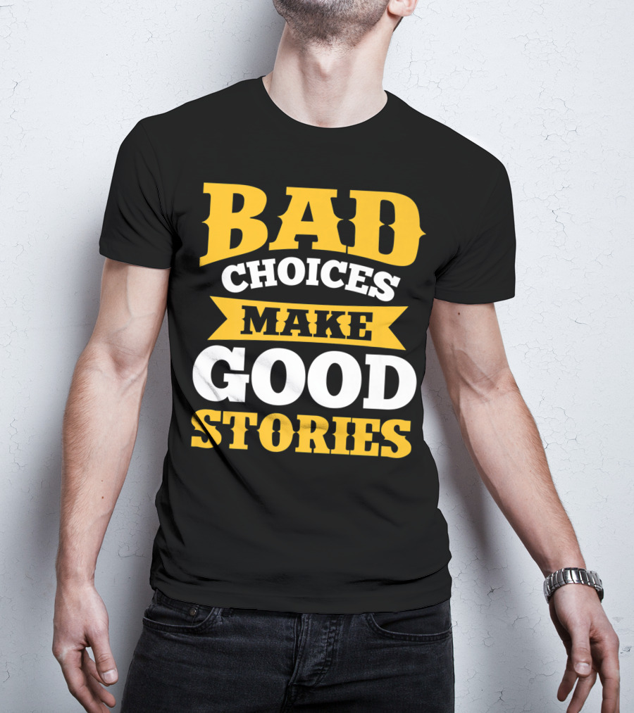 Bad Choices Make Good Stories Sarcastic Bold Yellow T-Shirt