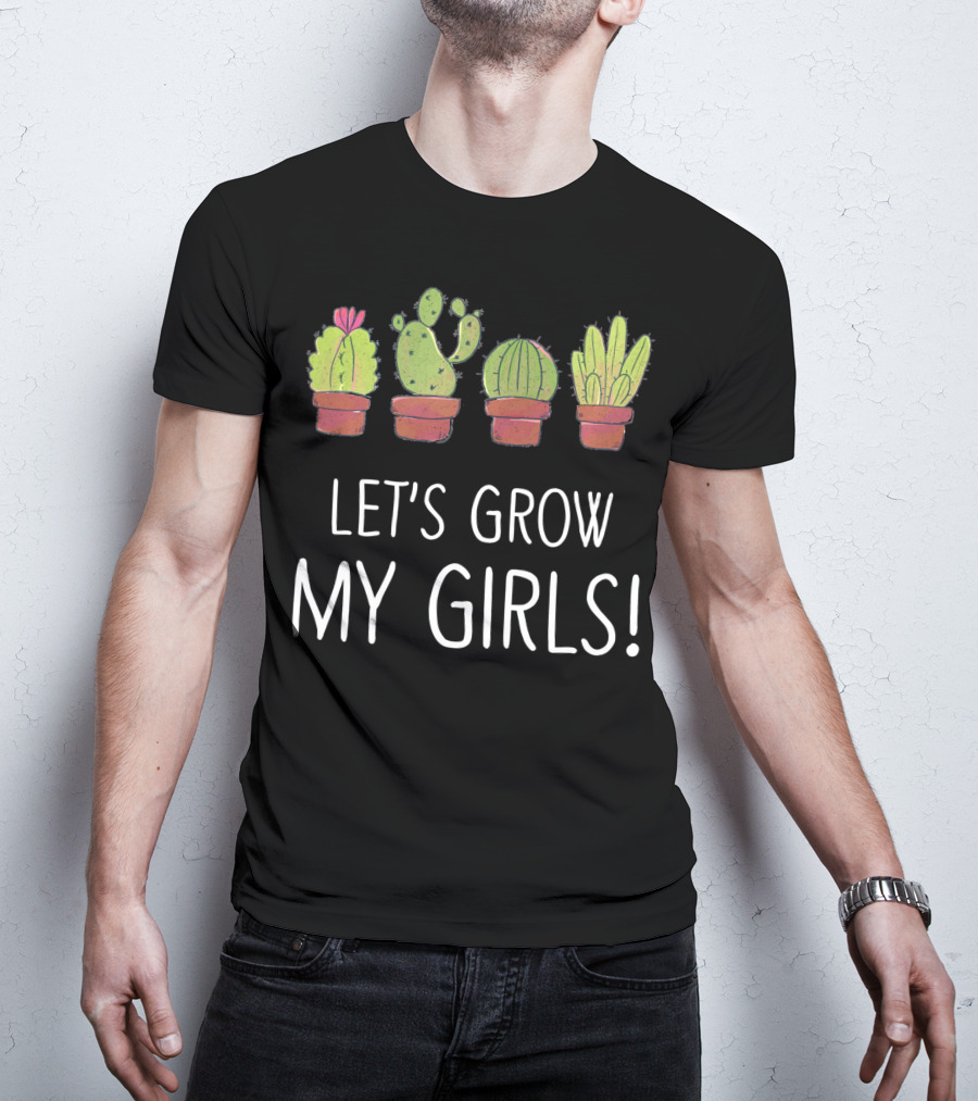 Let's Grow My Girls Cactus Gardener Botanical Plant Lover T-Shirt