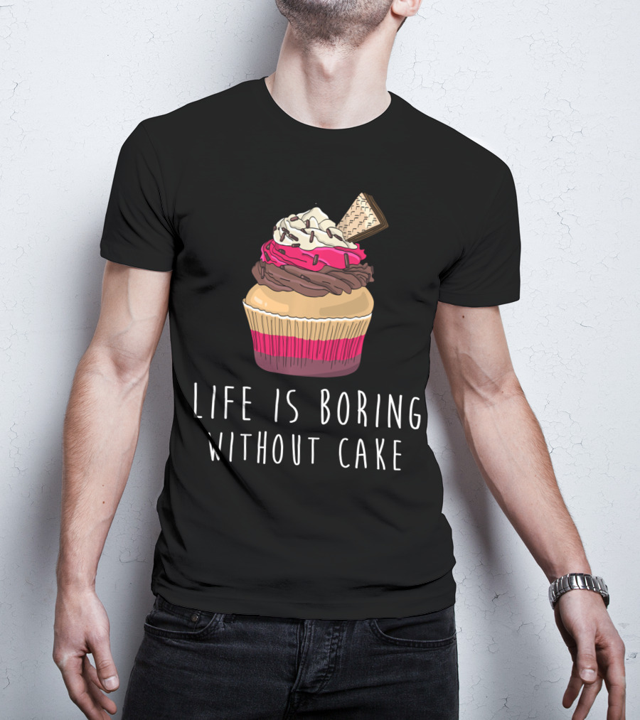 Life Is Boring Without Cake Cupcake Baking Love Cake Baker T-Shirt