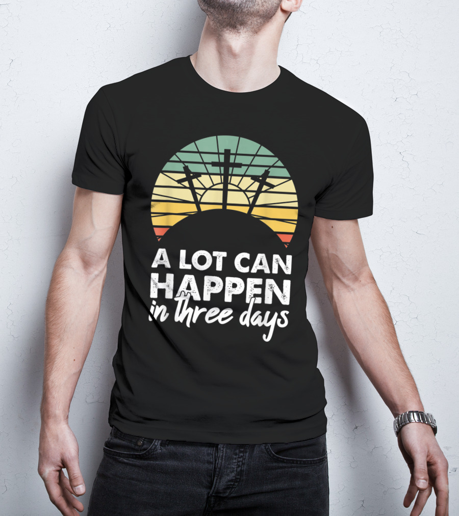 A Lot Can Happen In Three Days Easter Resurrection Day Crosses Sunset Stained Glass T-Shirt