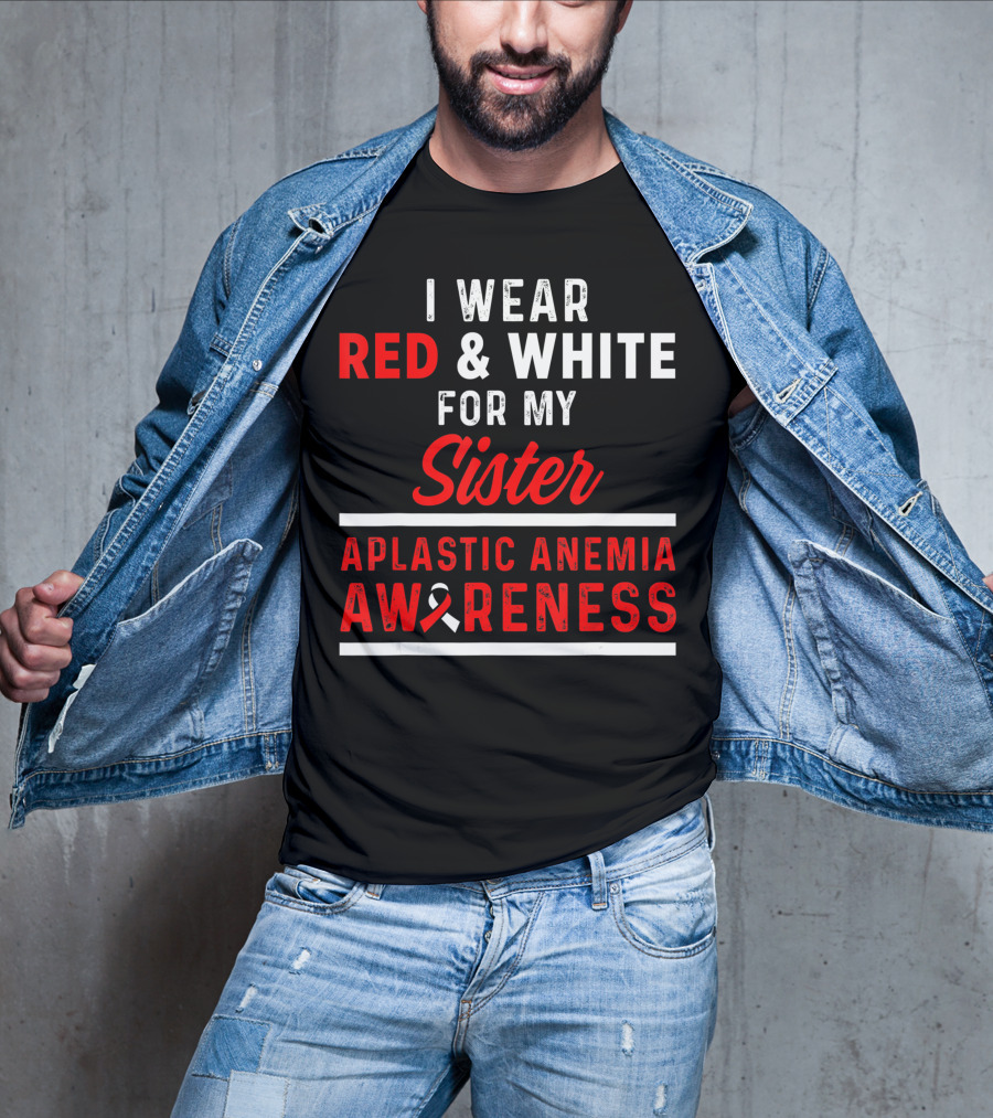 I Wear Red And White For My Sister Aplastic Anemia Awareness T-Shirt