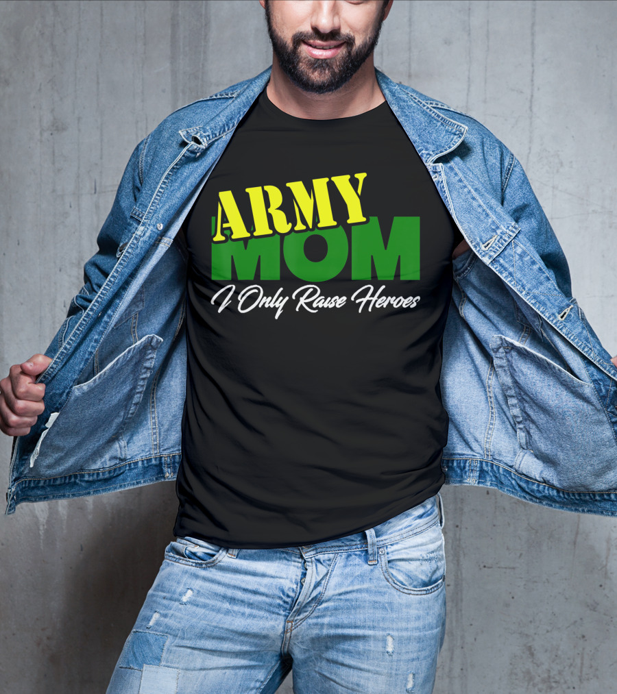 Army Mom I Only Raise Heroes Military Support Empowerment T-Shirt