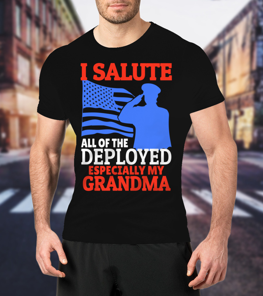 I Salute All Of The Deployed Especially My Grandma T-Shirt