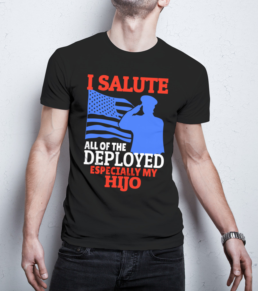 I Salute All Of The Deployed Especially My Hijo T-Shirt
