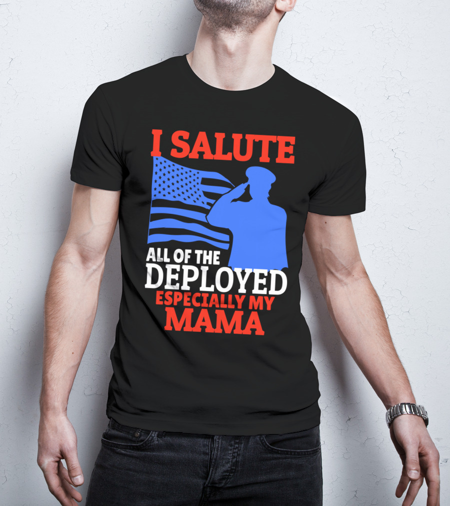 I Salute All Of The Deployed Especially My Mama T-Shirt