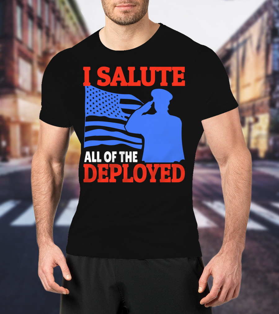 I Salute All Of The Deployed Military Support American Flag T-Shirt