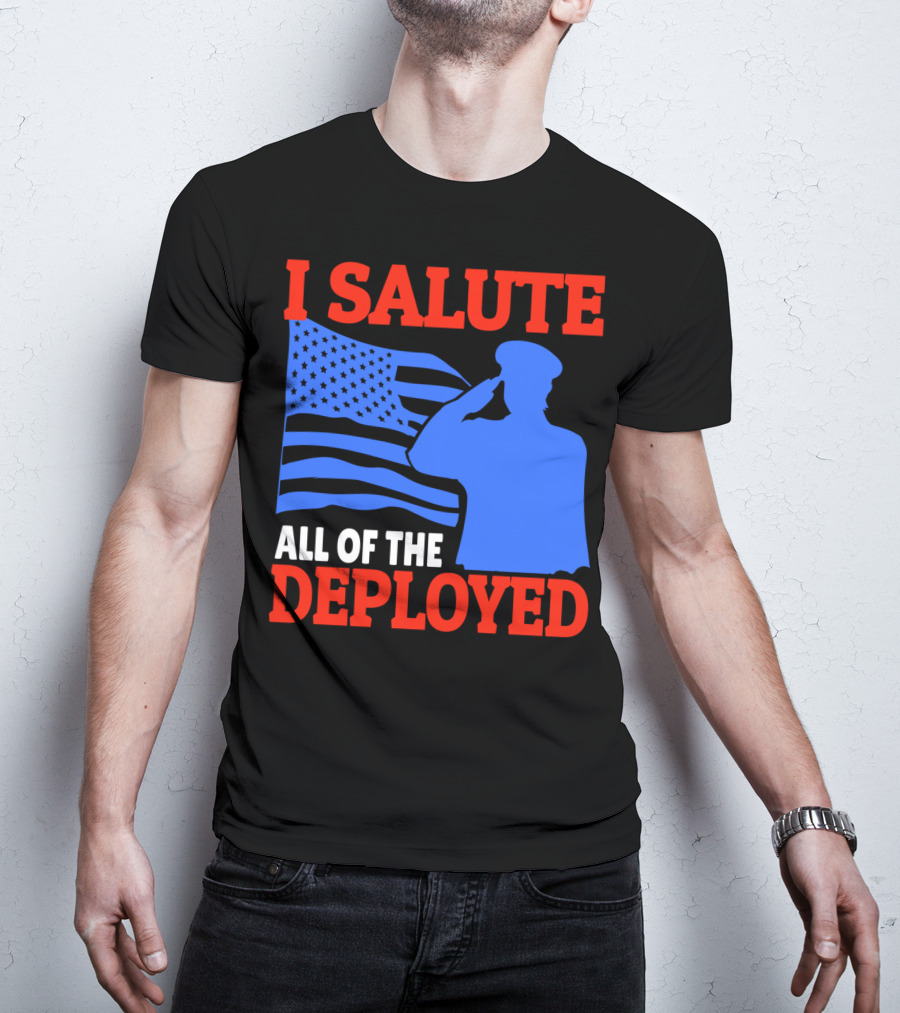 I Salute All Of The Deployed Military Support American Flag T-Shirt