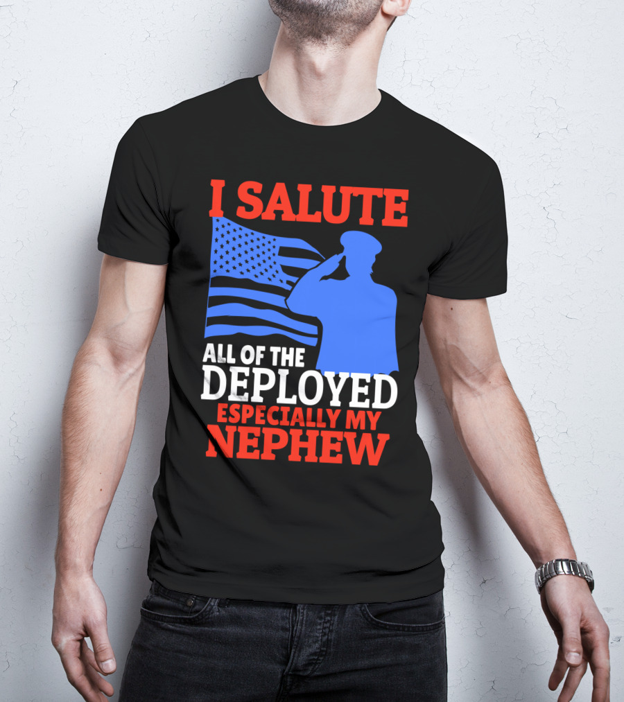 I Salute All Of The Deployed Especially My Nephew T-Shirt