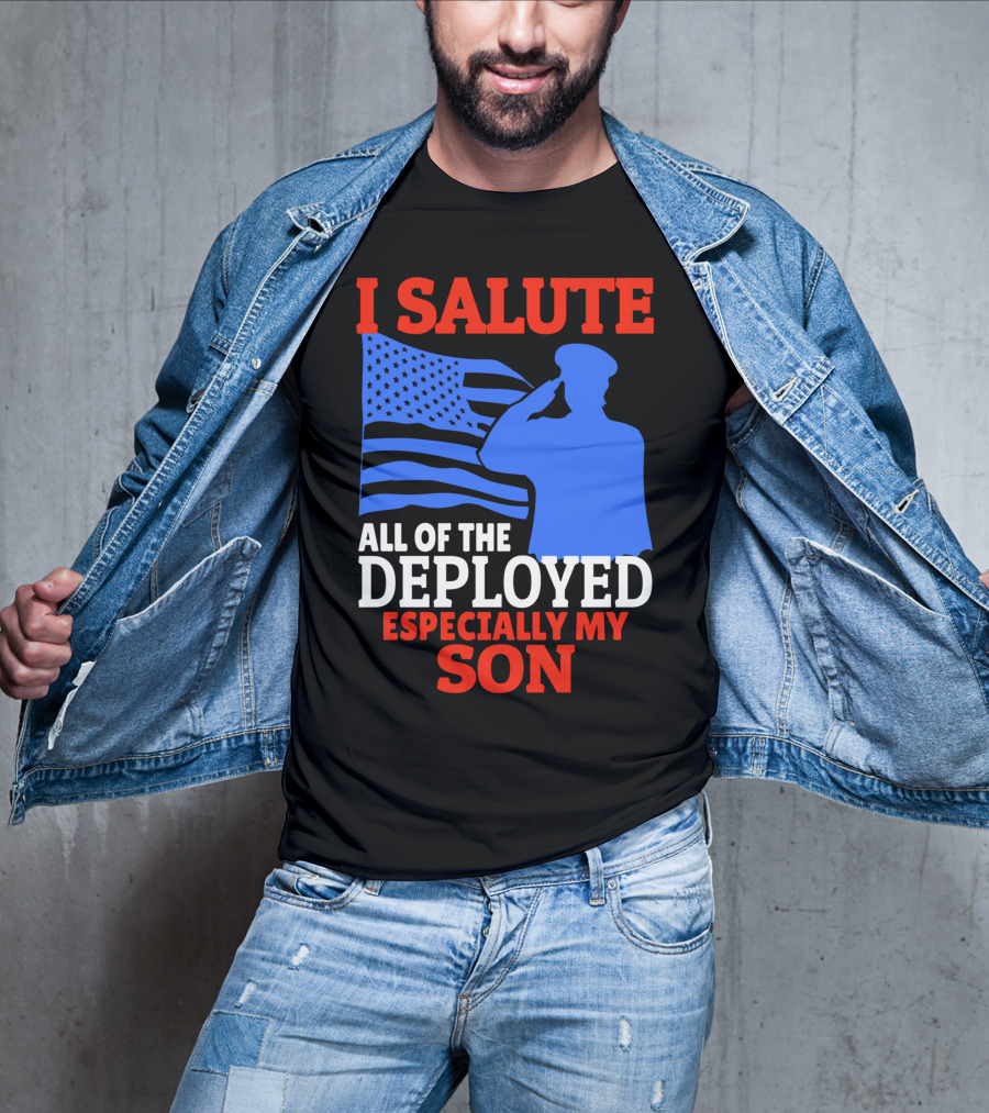 I Salute All Of The Deployed Especially My Son T-Shirt