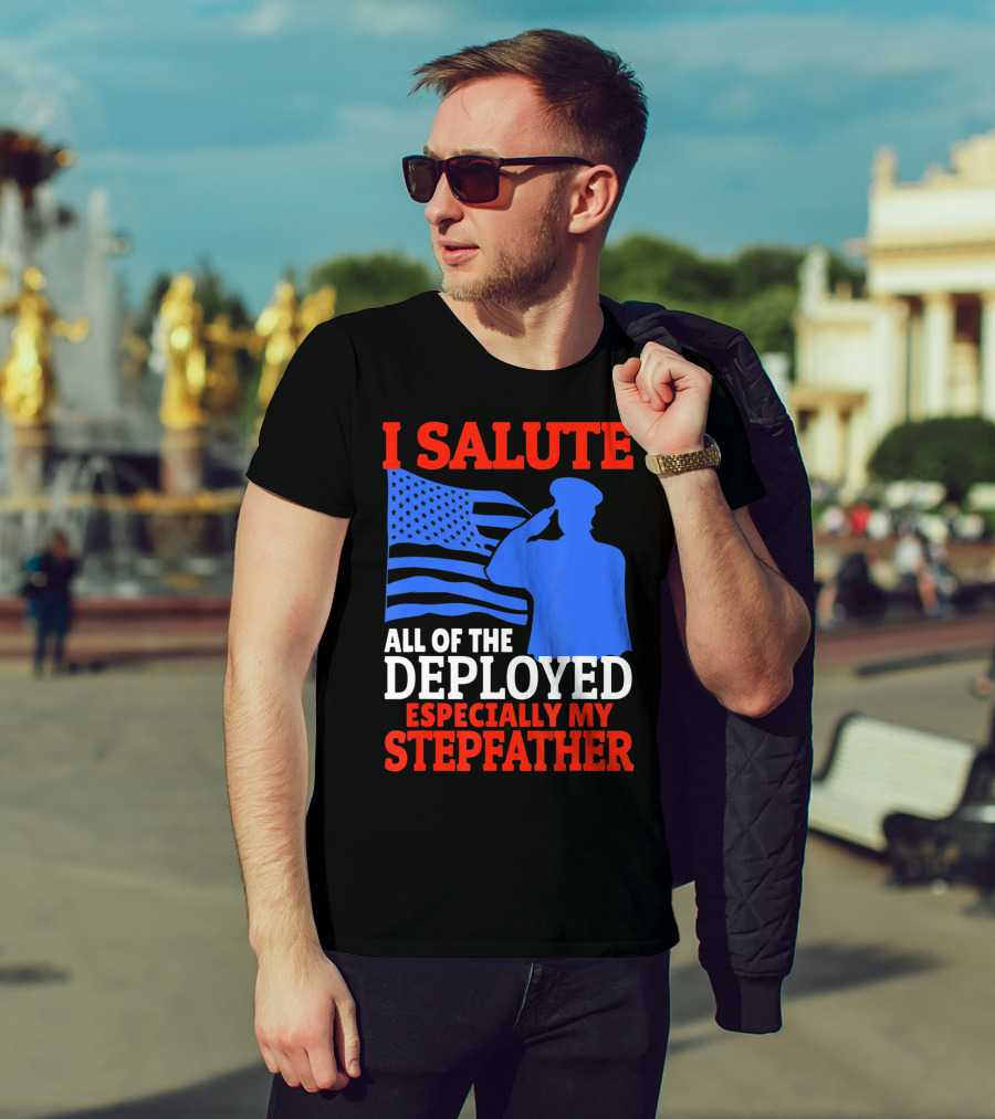 I Salute All Of The Deployed Especially My Stepfather T-Shirt
