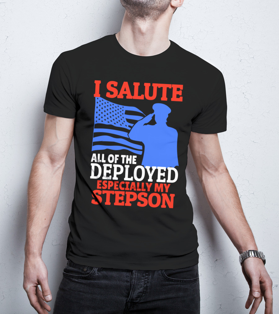 I Salute All Of The Deployed Especially My Stepson T-Shirt