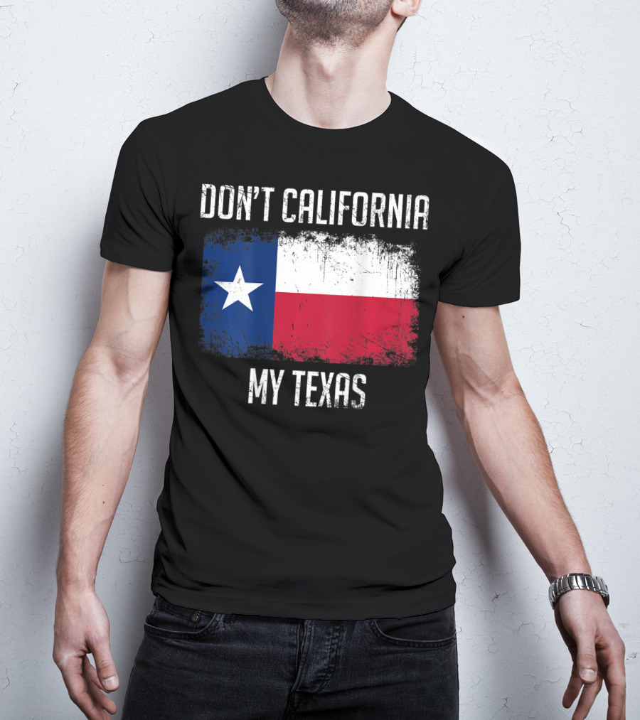 Don't California My Texas Flag Love Texas T-Shirt