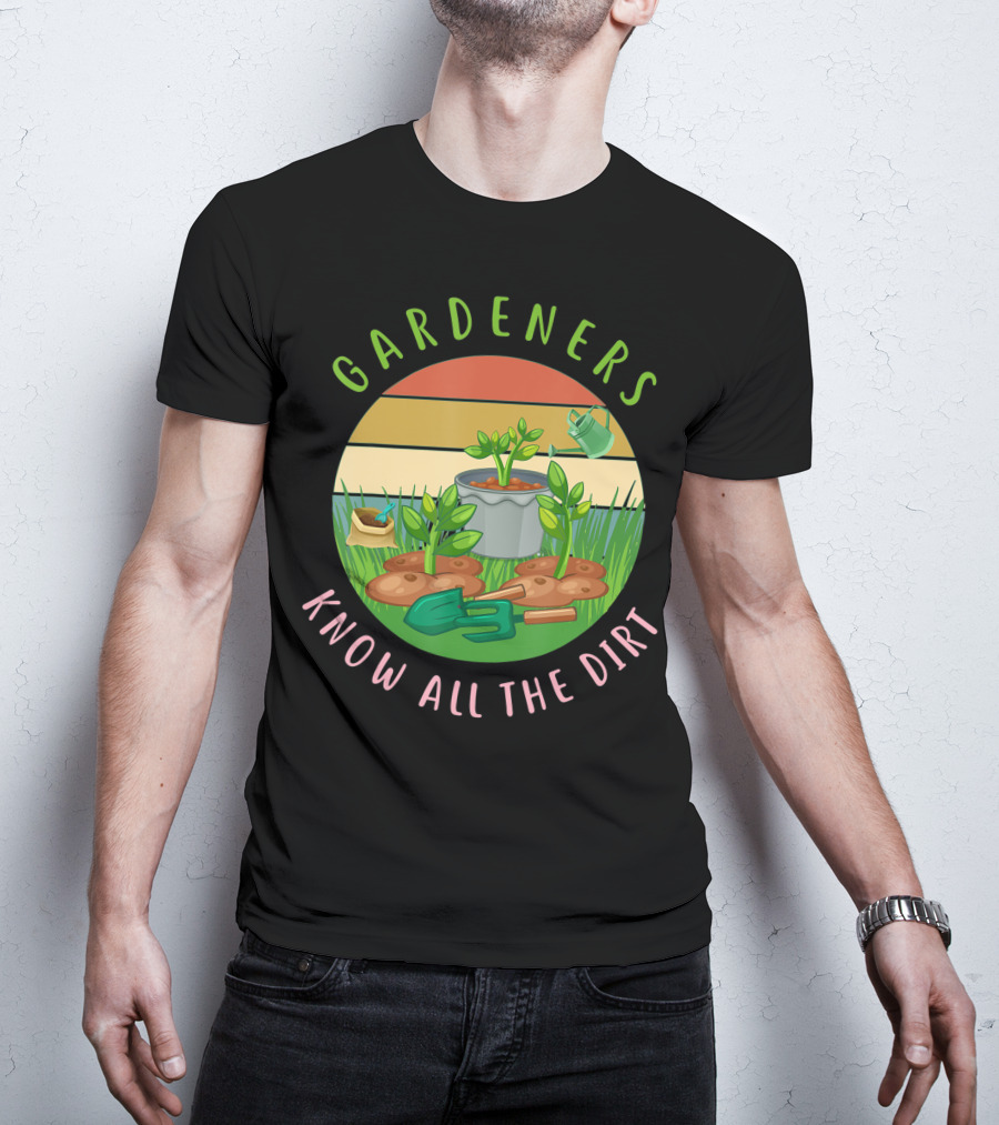 Gardeners Know All The Dirt Green Thumb Fun With Plants And Tools T-Shirt